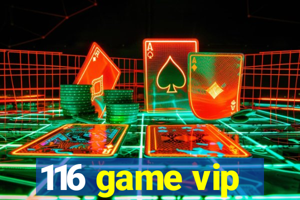 116 game vip